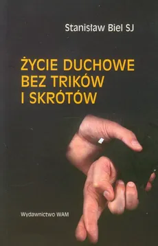 Życie duchowe bez trikow i skrótów - Stanisław Biel
