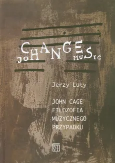 John Cage Filozofia muzycznego przypadku - Jerzy Luty