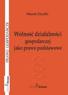Wolność działalności gospodarczej jako prawo podstawowe - Marek Szydło