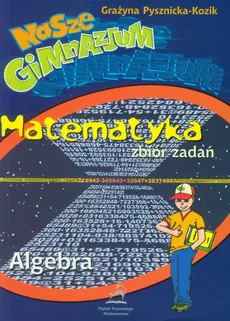 Nasze gimnazjum Matematyka Algebra - Grażyna Pysznicka-Kozik