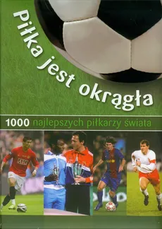Piłka jest okrągła 1000 najlepszych piłkarzy świata - Jens Dreisbach, Michael Nordmann