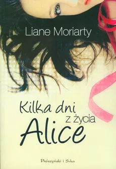 Kilka dni z życia Alice - Liane Moriarty
