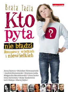 Kto pyta, nie błądzi Rozmowy wielkich i niewielkich - Outlet - Beata Tadla