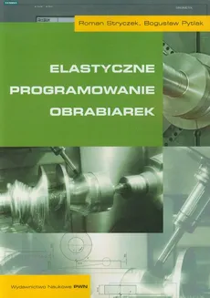 Elastyczne programowanie obrabiarek - Bogusław Pytlak, Roman Stryczek