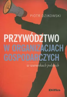 Przywództwo w organizacjach gospodarczych w warunkach polskich - Piotr Dzikowski