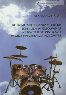 Rodzaje akompaniamentów i ich rola w kreowaniu muzycznego przekazu w grze na zestawie jazzowym + CD - Stanisław Halat