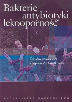 Bakterie antybiotyki lekooporność - Outlet - Kwiatkowski Zbigniew A., Zdzisław Markiewicz