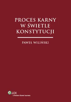 Proces karny w świetle Konstytucji - Paweł Wiliński