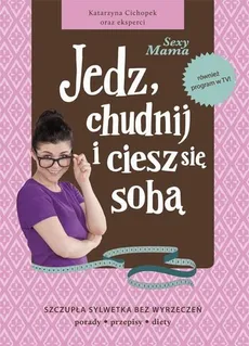 Sexy Mama Jedz, chudnij i ciesz się sobą - Katarzyna Cichopek