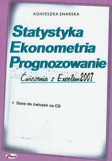 Statystyka Ekonometria Prognozowanie Ćwiczenia z Excelem 2007 z płytą CD - Agnieszka Snarska