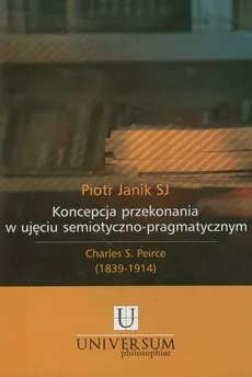 Koncepcja przekonania w ujęciu semiotyczno pragmatycznym - Outlet - Piotr Janik