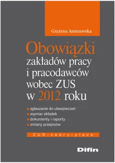 Obowiązki zakładów pracy i pracodawców wobec ZUS w 2012 roku - Outlet - Grażyna Aniszewska
