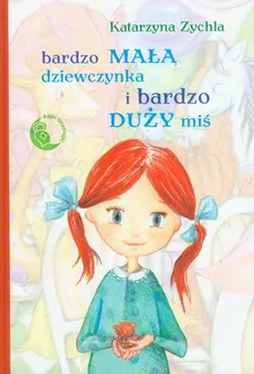 Bardzo mała dziewczynka i bardzo duży miś - Katarzyna Zychla