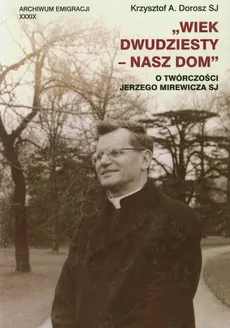 Wiek dwudziesty nasz dom - Dorosz Krzysztof A.