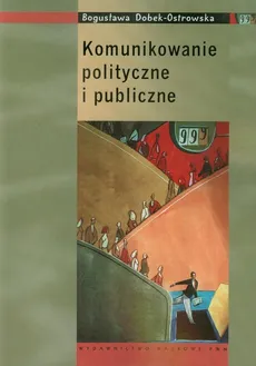 Komunikowanie polityczne i publiczne - Bogusława Dobek-Ostrowska