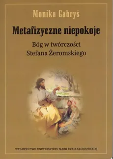 Metafizyczne niepokoje Bóg w twórczości Stefana Żeromskiego - Monika Gabryś