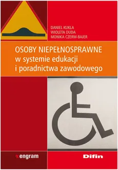 Osoby niepełnosprawne w systemie edukacji i poradnictwa zawodowego - Monika Czerw-Bajer, Daniel Kukla, Wioleta Duda