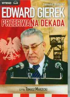 Edward Gierek Przerwana Dekada - Janusz Rolicki