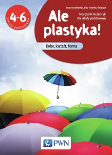 Ale plastyka! 4-6 Podręcznik do plastyki Kolor, kształt, forma - Lidia Frydzińska-Świątczak, Beata Marcinkowska