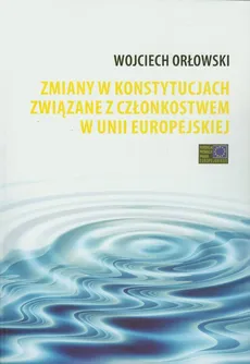 Zmiany w konstytucjach związane z członkostwem w Unii Europejskiej - Outlet - Wojciech Orłowski