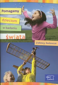 Pomagamy dzieciom w badaniu świata Zabawy badawcze - Małgorzata Kwaśniewska, Wiesława Żaba-Żabińska