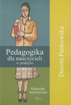 Pedagogika dla nauczycieli w praktyce - Dorota Pankowska