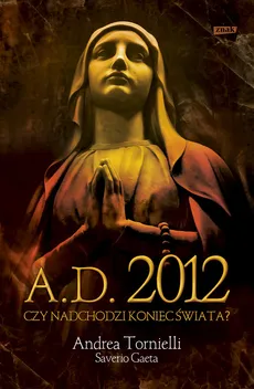 A.D. 2012 Czy nadchodzi koniec świata - Gaeta Saverio, Andrea Tornielli