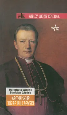 Arcybiskup Józef Bilczewski - Małgorzata Dziedzic, Stanisław Dziedzic