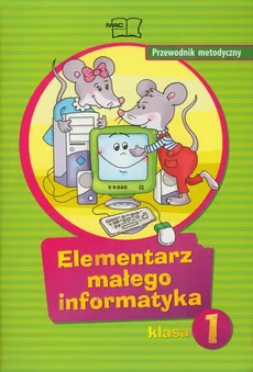 Elementarz małego informatyka 1 Przewodnik metodyczny - Ewelina Sęk, Anna Stankiewicz-Chatys