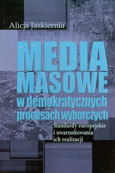 Media masowe w demokratycznych procesach wyborczych - Outlet - Alicja Jaskiernia