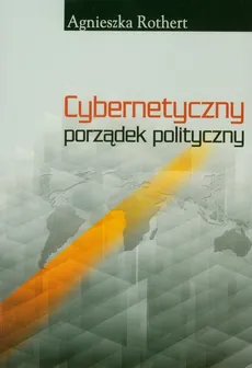 Cybernetyczny porządek polityczny - Agnieszka Rothert
