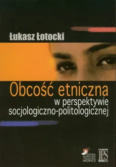 Obcość etniczna w perspektywie socjologiczno-politologicznej - Łukasz Łotocki