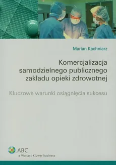 Komercjalizacja somodzielnego publicznego zakłądu opieki zdrowotnej - Marian Kachniarz