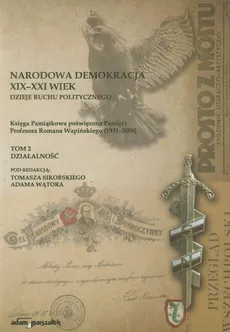 Narodowa demokracja XIX-XXI wiek Dzieje ruchu politycznego Tom 2