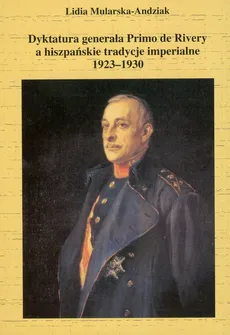 Dyktatura generała Primo de Rivery a hiszpańskie tradycje imperialne 1923-1930 - Lidia Mularska-Andziak