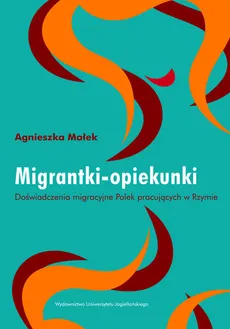 Migrantki opiekunki - Agnieszka Małek