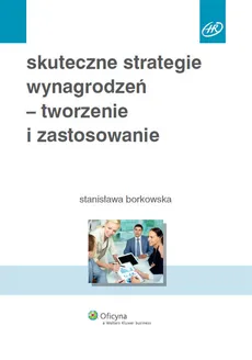 Skuteczne strategie wynagrodzeń tworzenie i zastosowanie - Outlet - Stanisława Borkowska