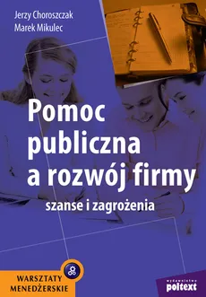 Pomoc publiczna a rozwój firmy - Jerzy Choroszczak, Marek Mikulec