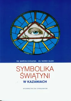 Symbolika Świątyni w Kazaniach - Marcin Cholewa, Marek Gilski