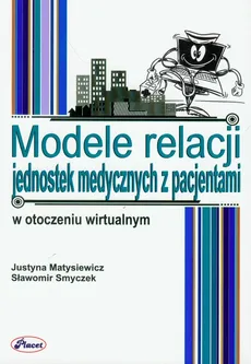 Modele relacji jednostek medycznych z pacjentami w otoczeniu wirtualnym - Justyna Matysiewicz, Sławomir Smyczek