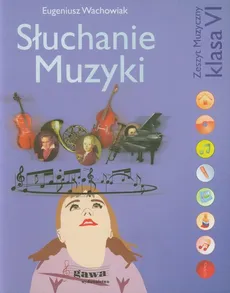 Słuchanie muzyki 6 Zeszyt muzyczny Podręcznik - Eugeniusz Wachowiak