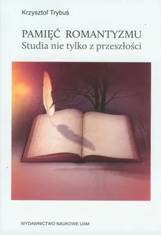 Pamięć romantyzmu Studia nie tylko z przeszłości - Krzysztof Trybuś