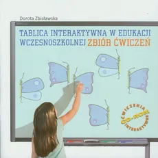 Tablica interaktywna w edukacji wczesnoszkolnej Zbiór ćwiczeń z płytą CD - Dorota Zbisławska