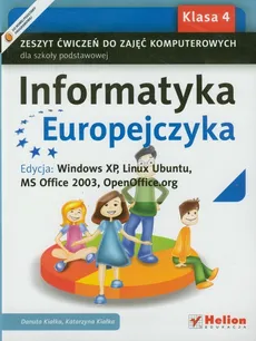 Informatyka Europejczyka 4 Zeszyt ćwiczeń do zajęć komputerowych Edycja: Windows XP, Linux Ubuntu, MS Office 2003, OpenOffice.org - Danuta Kiałka, Katarzyna Kiałka