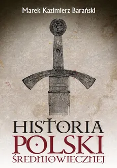 Historia Polski średniowiecznej - Barański Marek Kazimierz