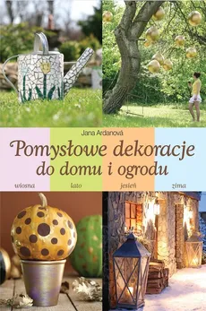 Pomysłowe dekoracje do domu i ogrodu - Jana Ardanova