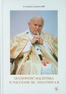 Duchowość małżeńska w nauczaniu bł Jana Pawła II - Kazimierz Lubowicki