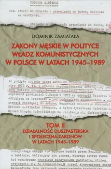 Zakony męskie w polityce władz komunistycznych w Polsce w latach 1945-1989 Tom 2 - Dominik Zamiatała