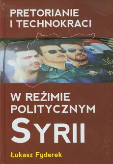 Pretorianie i technokraci w reżimie politycznym Syrii - Łukasz Fyderek