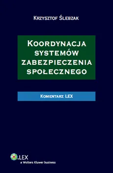 Koordynacja systemów zabezpieczenia społecznego Komentarz - Outlet - Krzysztof Ślebzak